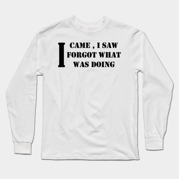 I CAME , I SAW , I FORGOT WHAT  WAS DOING Long Sleeve T-Shirt by Salahboulehoual